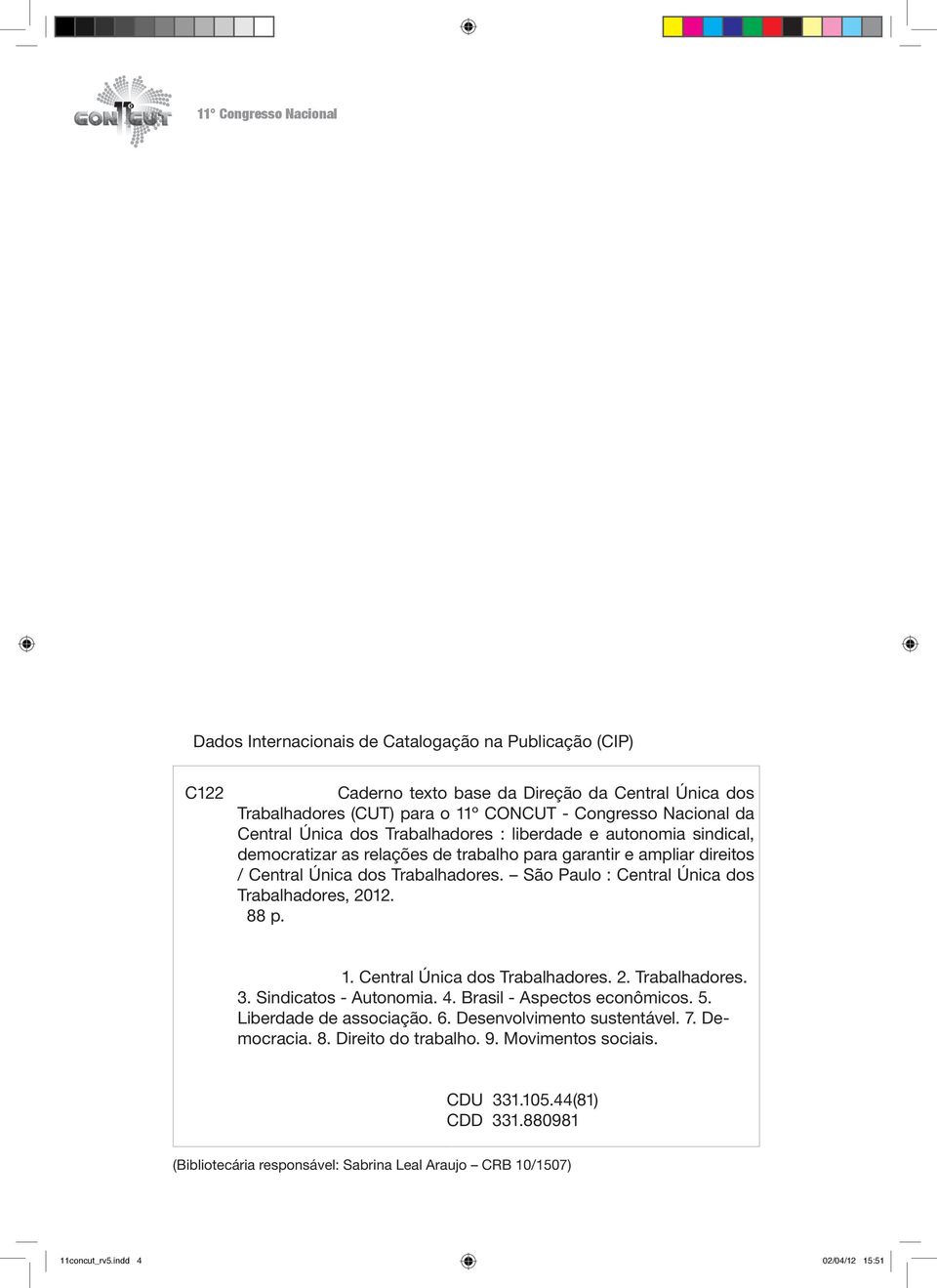 São Paulo : Central Única dos Trabalhadores, 2012. 88 p. 1. Central Única dos Trabalhadores. 2. Trabalhadores. 3. Sindicatos - Autonomia. 4. Brasil - Aspectos econômicos. 5. Liberdade de associação.