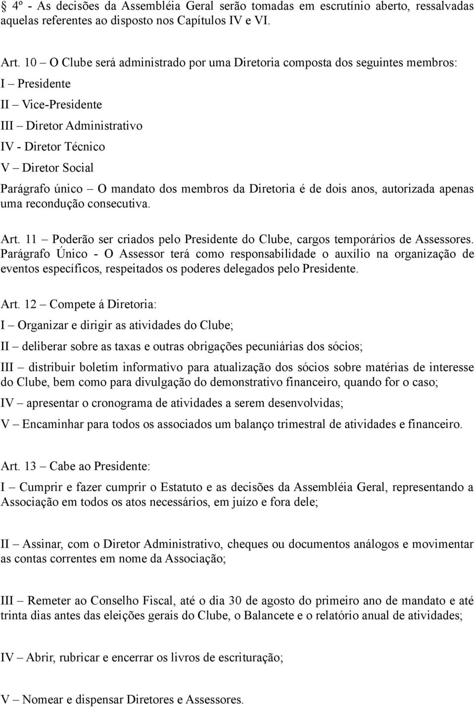 mandato dos membros da Diretoria é de dois anos, autorizada apenas uma recondução consecutiva. Art. 11 Poderão ser criados pelo Presidente do Clube, cargos temporários de Assessores.