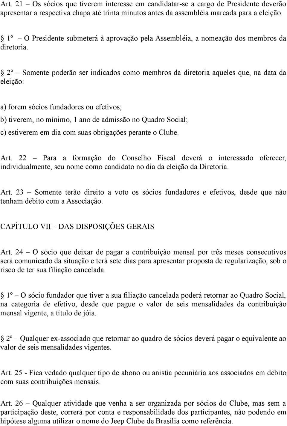 2º Somente poderão ser indicados como membros da diretoria aqueles que, na data da eleição: a) forem sócios fundadores ou efetivos; b) tiverem, no mínimo, 1 ano de admissão no Quadro Social; c)