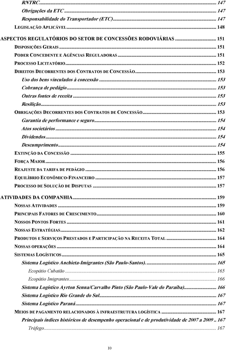 .. 153 Outras fontes de receita... 153 Resilição... 153 OBRIGAÇÕES DECORRENTES DOS CONTRATOS DE CONCESSÃO... 153 Garantia de performance e seguro... 154 Atos societários... 154 Dividendos.