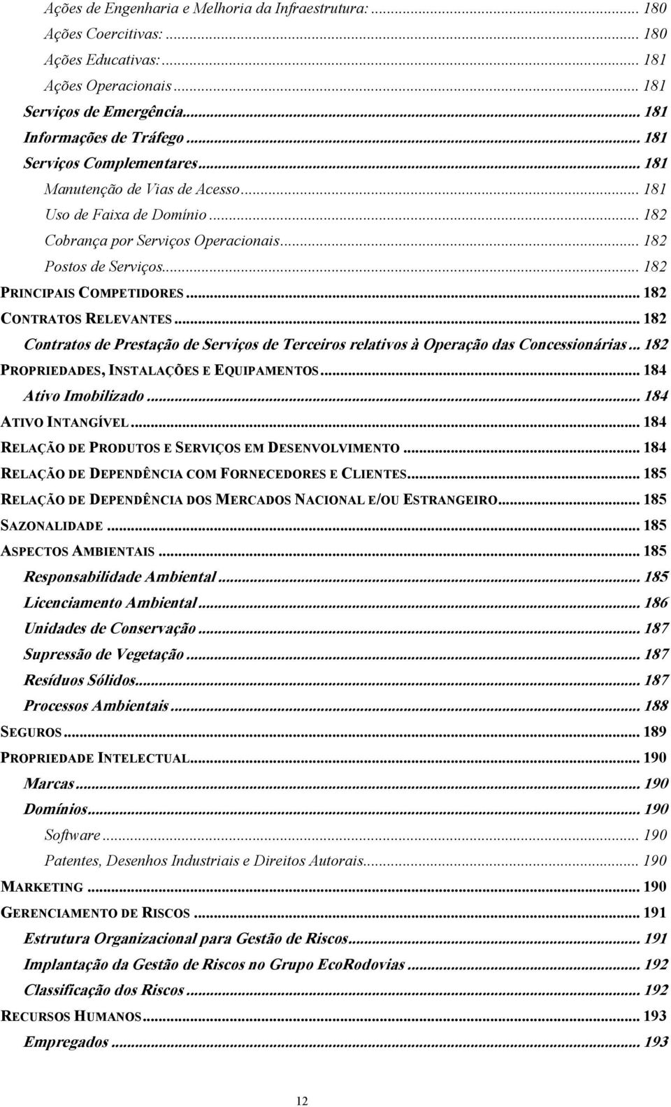 .. 182 CONTRATOS RELEVANTES... 182 Contratos de Prestação de Serviços de Terceiros relativos à Operação das Concessionárias... 182 PROPRIEDADES, INSTALAÇÕES E EQUIPAMENTOS... 184 Ativo Imobilizado.