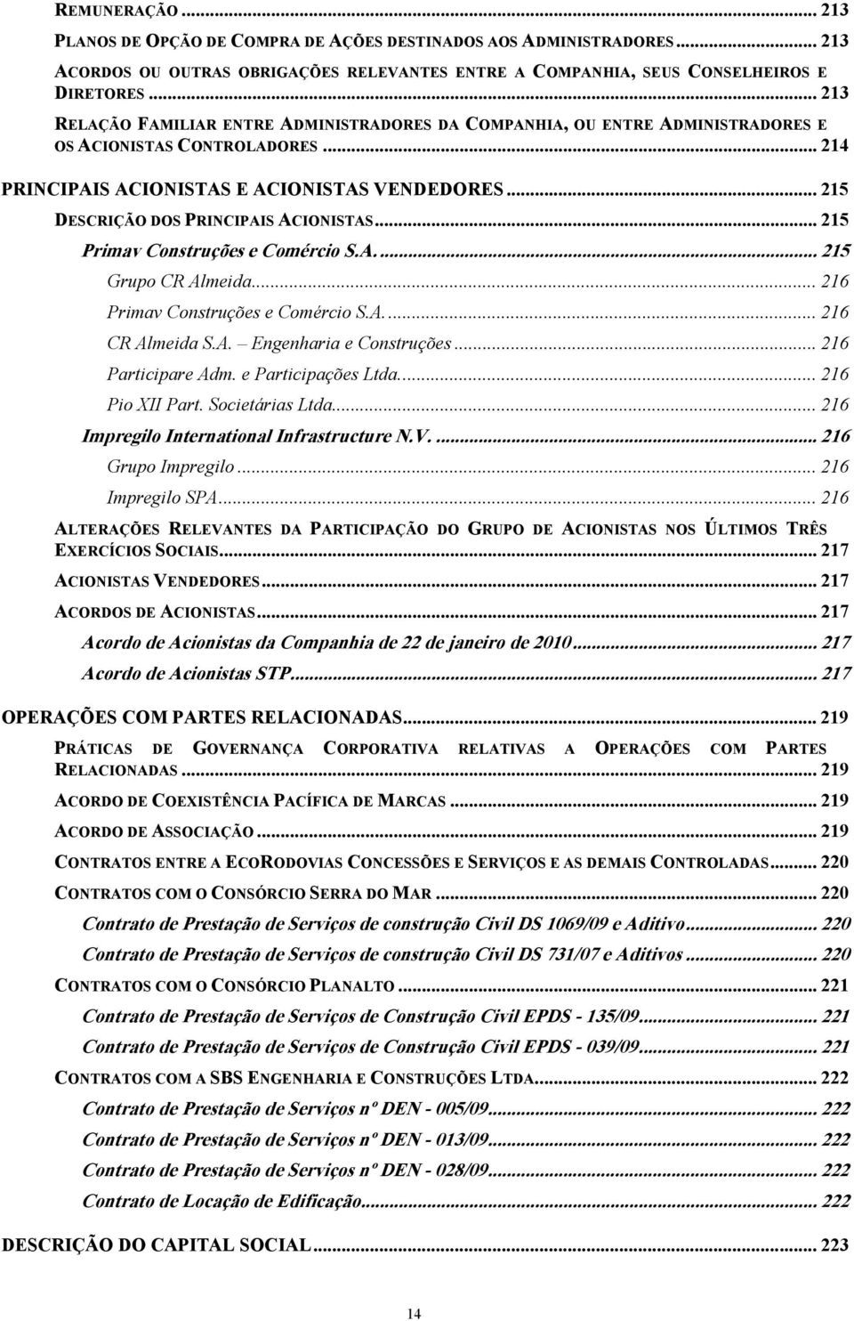 .. 215 DESCRIÇÃO DOS PRINCIPAIS ACIONISTAS... 215 Primav Construções e Comércio S.A.... 215 Grupo CR Almeida... 216 Primav Construções e Comércio S.A.... 216 CR Almeida S.A. Engenharia e Construções.