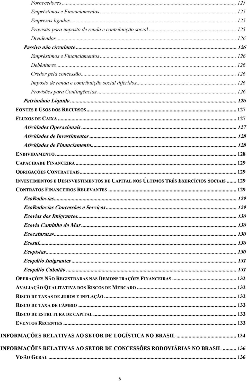 .. 126 FONTES E USOS DOS RECURSOS... 127 FLUXOS DE CAIXA... 127 Atividades Operacionais... 127 Atividades de Investimentos... 128 Atividades de Financiamento... 128 ENDIVIDAMENTO.