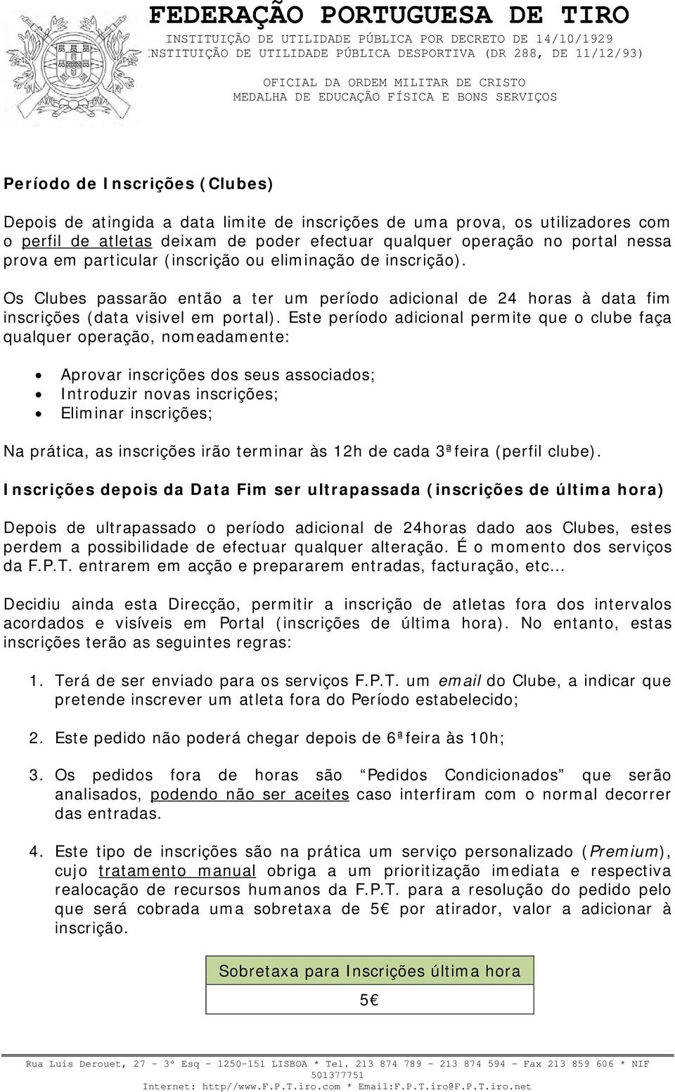 Este período adicional permite que o clube faça qualquer operação, nomeadamente: Aprovar inscrições dos seus associados; Introduzir novas inscrições; Eliminar inscrições; Na prática, as inscrições