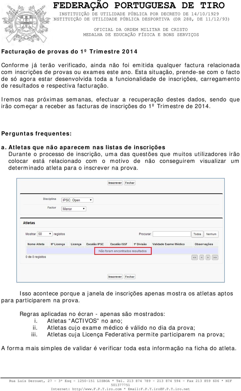 Iremos nas próximas semanas, efectuar a recuperação destes dados, sendo que irão começar a receber as facturas de inscrições do 1º Trimestre de 2014. Perguntas frequentes: a.