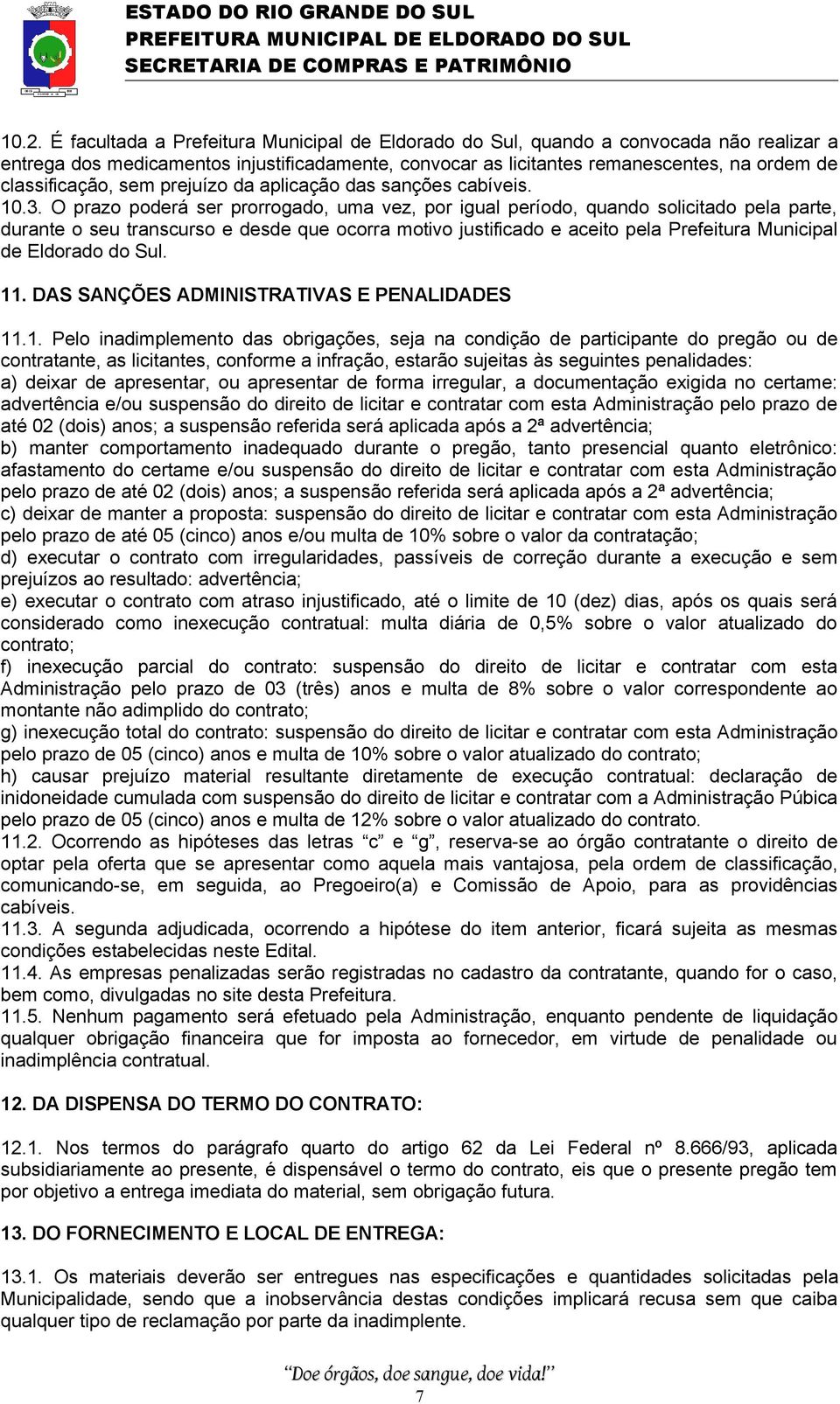 O prazo poderá ser prorrogado, uma vez, por igual período, quando solicitado pela parte, durante o seu transcurso e desde que ocorra motivo justificado e aceito pela Prefeitura Municipal de Eldorado