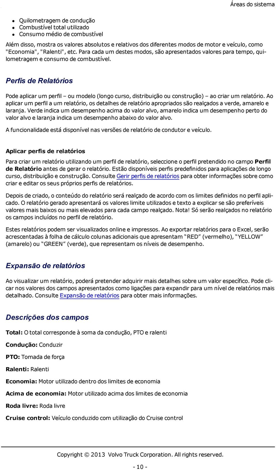 Perfis de Relatórios Pode aplicar um perfil ou modelo (longo curso, distribuição ou construção) ao criar um relatório.