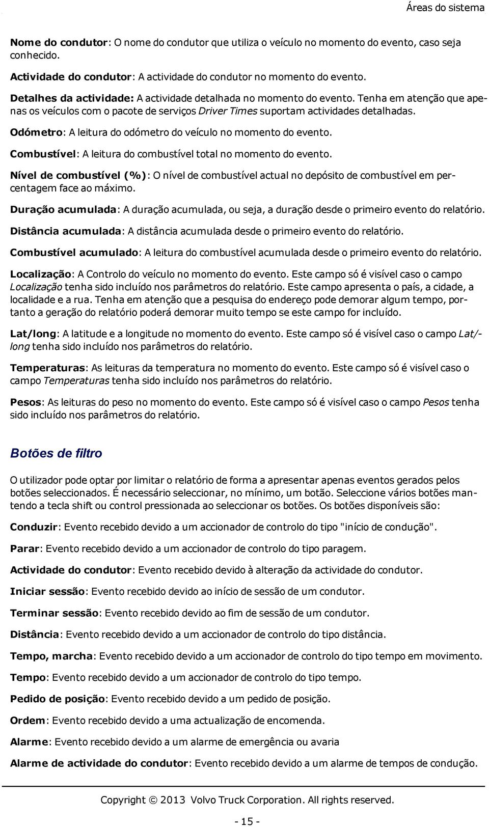 Odómetro: A leitura do odómetro do veículo no momento do evento. Combustível: A leitura do combustível total no momento do evento.