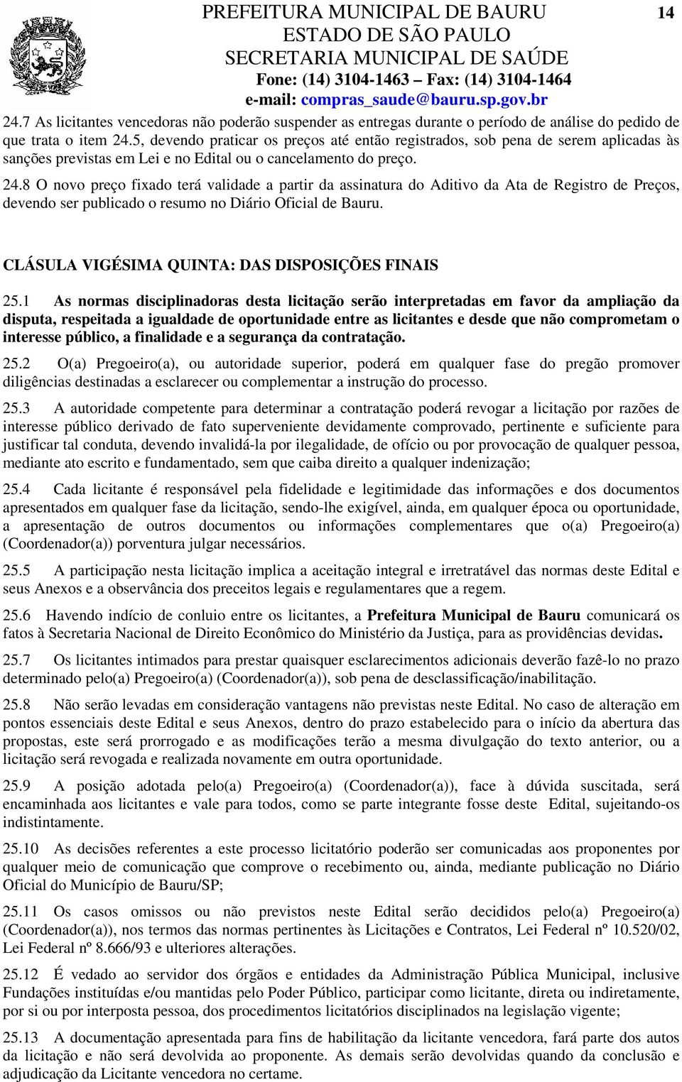 8 O novo preço fixado terá validade a partir da assinatura do Aditivo da Ata de Registro de Preços, devendo ser publicado o resumo no Diário Oficial de Bauru.