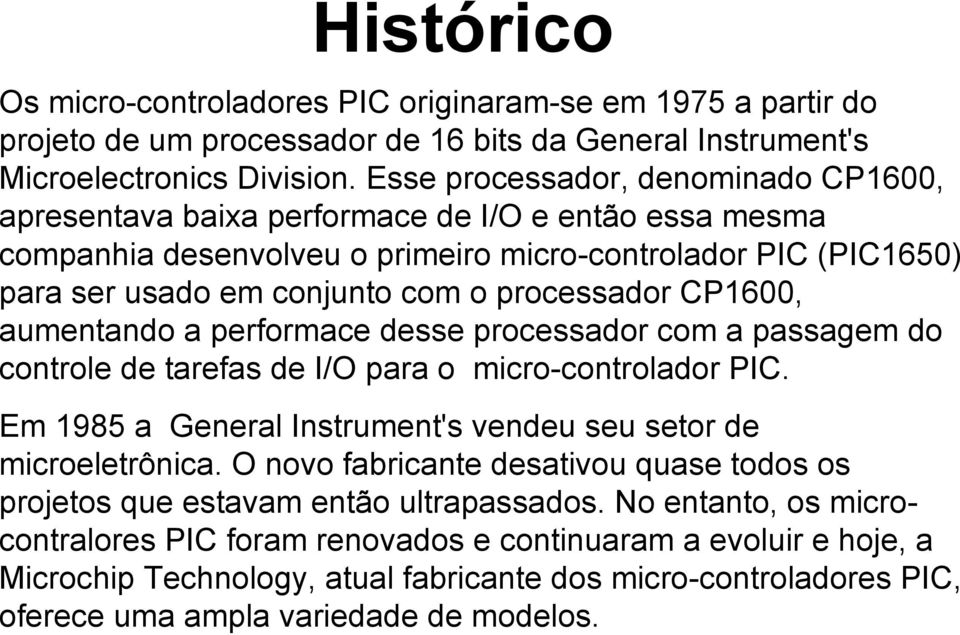 CP600, aumentando a performace desse processador com a passagem do controle de tarefas de I/O para o micro-controlador PIC. Em 985 a General Instrument's vendeu seu setor de microeletrônica.
