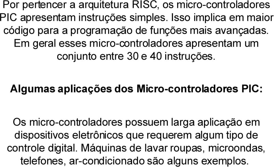 Em geral esses micro-controladores apresentam um conjunto entre 30 e 40 instruções.