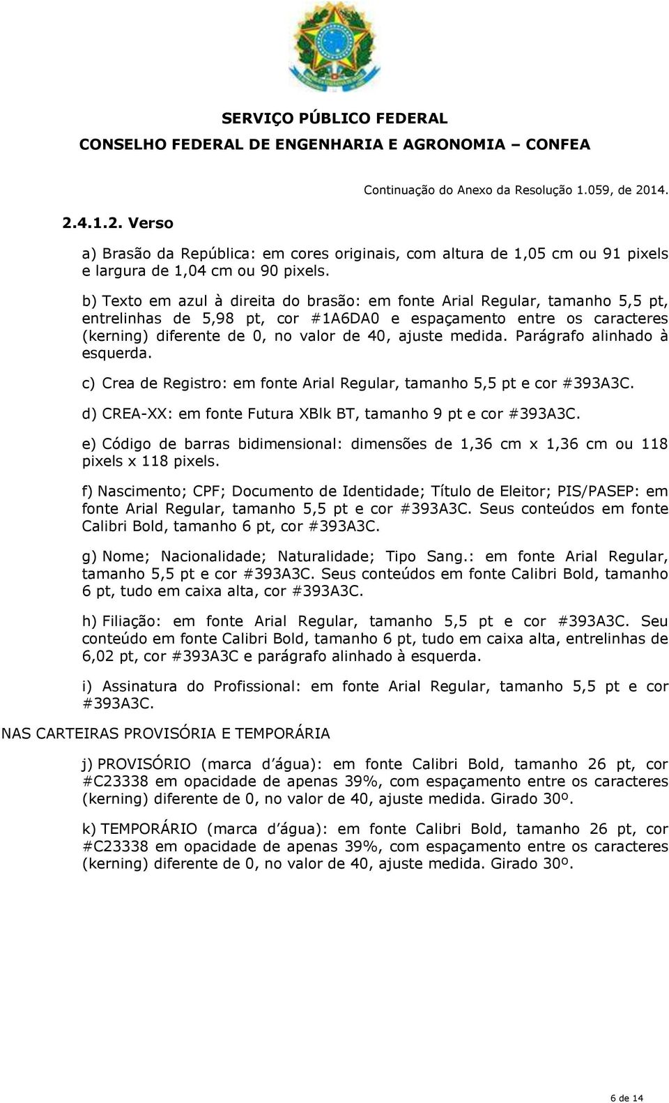 medida. Parágrafo alinhado à esquerda. c) Crea de Registro: em fonte Arial Regular, tamanho 5,5 pt e cor #393A3C. d) CREA-XX: em fonte Futura XBlk BT, tamanho 9 pt e cor #393A3C.