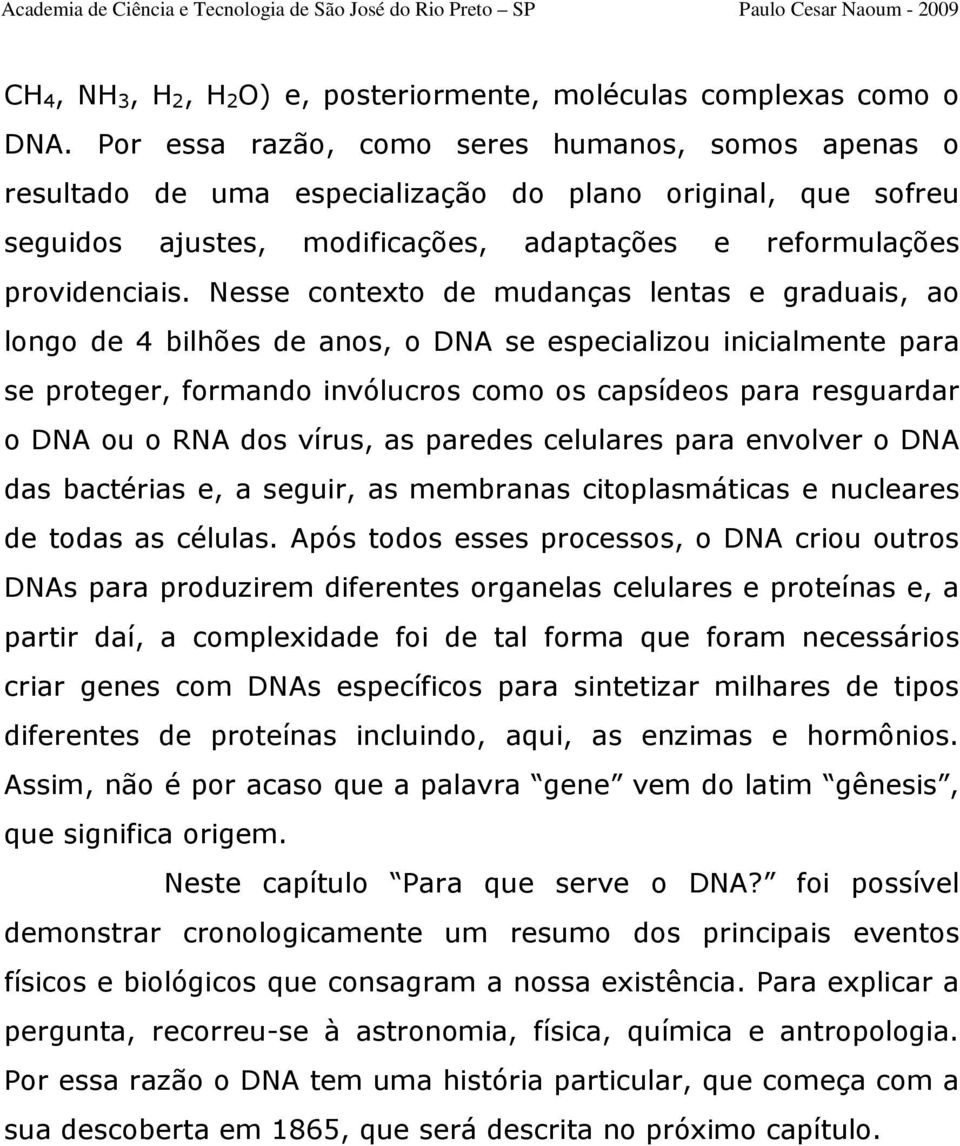 Nesse contexto de mudanças lentas e graduais, ao longo de 4 bilhões de anos, o DNA se especializou inicialmente para se proteger, formando invólucros como os capsídeos para resguardar o DNA ou o RNA