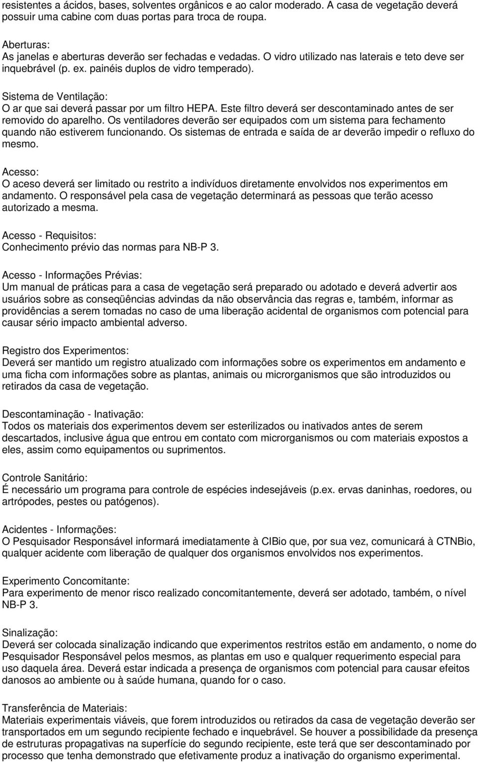 Sistema de Ventilação: O ar que sai deverá passar por um filtro HEPA. Este filtro deverá ser descontaminado antes de ser removido do aparelho.