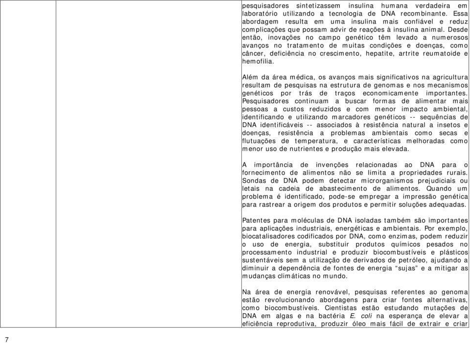 Desde então, inovações no campo genético têm levado a numerosos avanços no tratamento de muitas condições e doenças, como câncer, deficiência no crescimento, hepatite, artrite reumatoide e hemofilia.