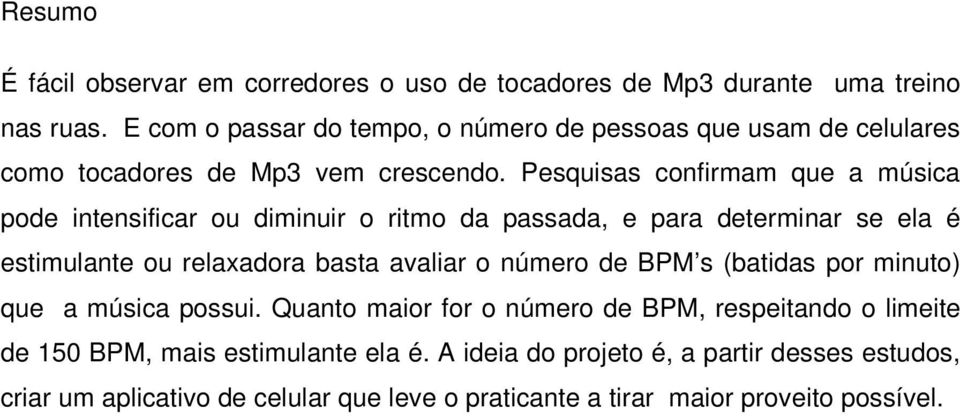 Pesquisas confirmam que a música pode intensificar ou diminuir o ritmo da passada, e para determinar se ela é estimulante ou relaxadora basta avaliar o