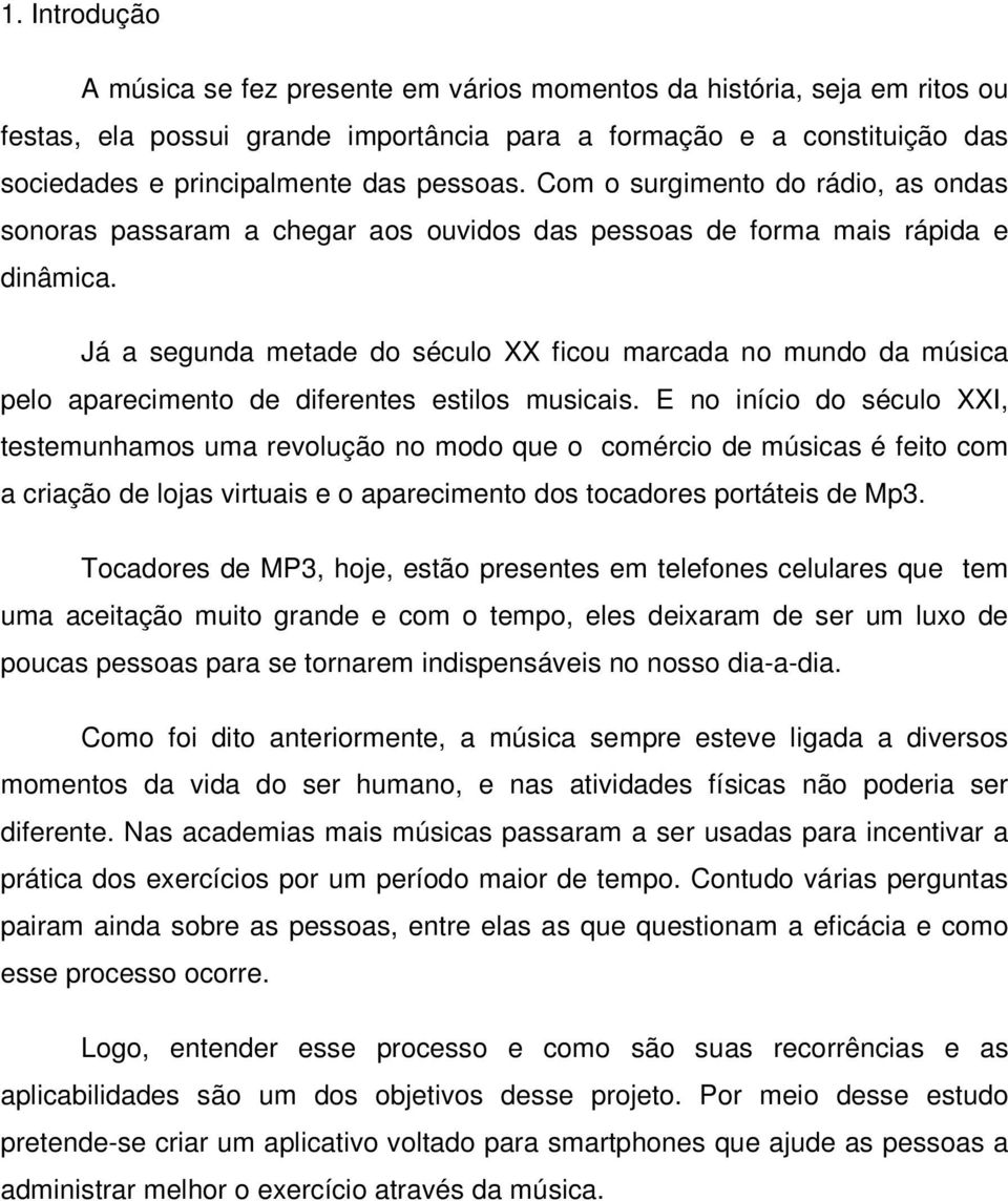 Já a segunda metade do século XX ficou marcada no mundo da música pelo aparecimento de diferentes estilos musicais.