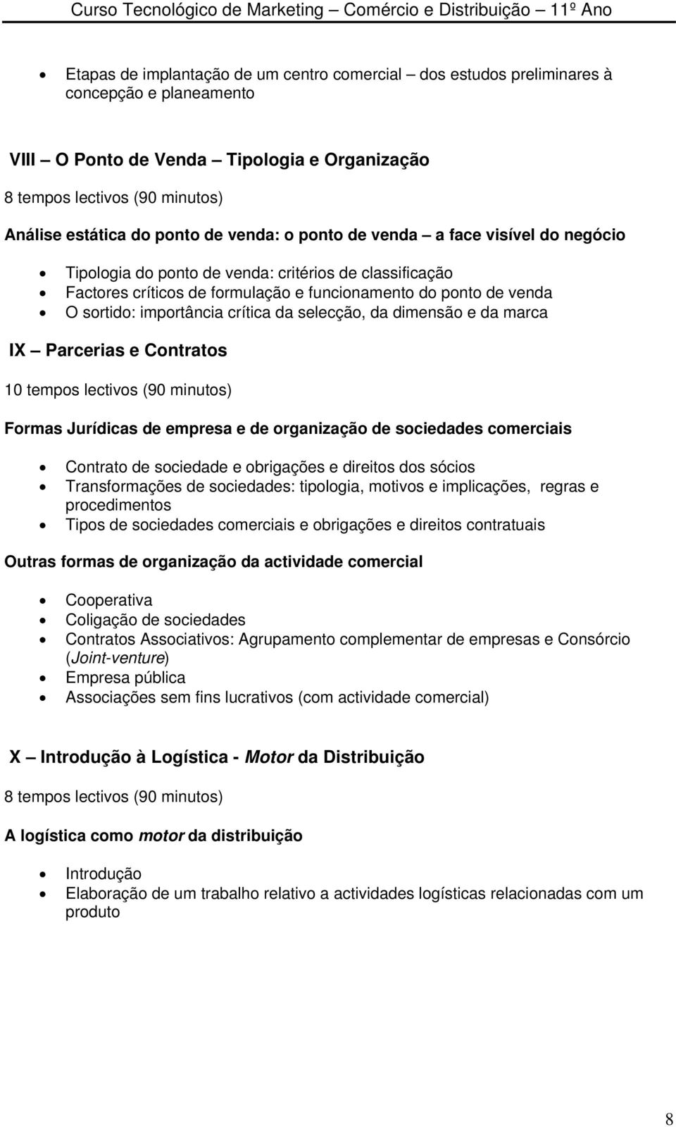 crítica da selecção, da dimensão e da marca IX Parcerias e Contratos 10 tempos lectivos (90 minutos) Formas Jurídicas de empresa e de organização de sociedades comerciais Contrato de sociedade e