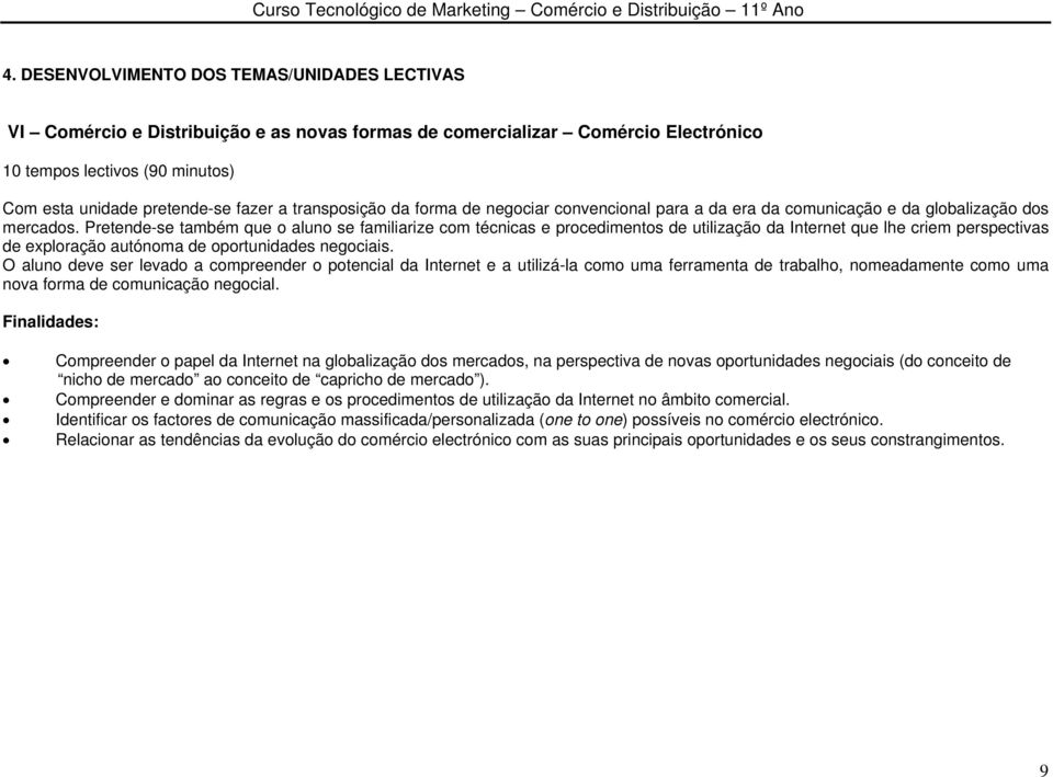 Pretende-se também que o aluno se familiarize com técnicas e procedimentos de utilização da Internet que lhe criem perspectivas de exploração autónoma de oportunidades negociais.