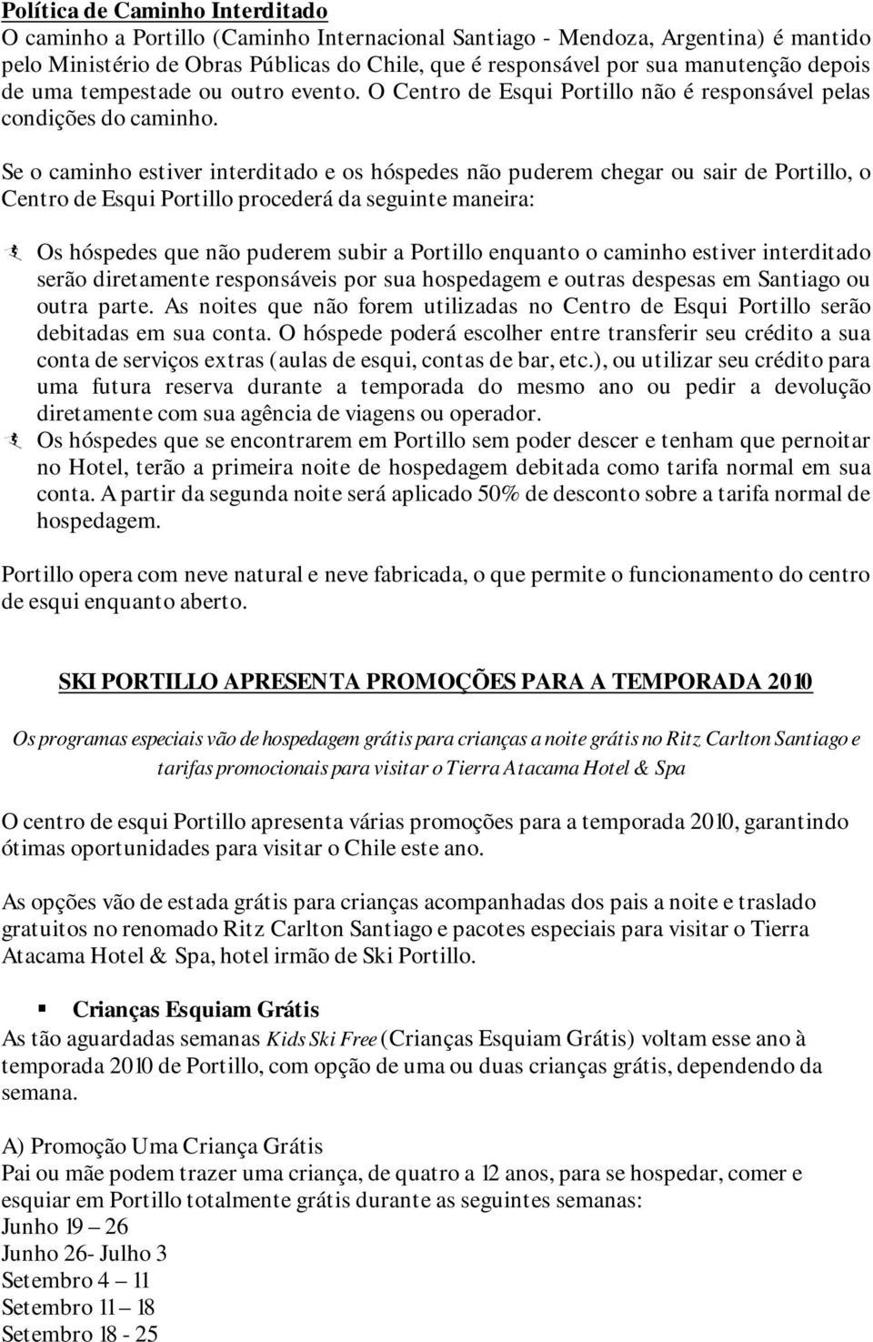 Se o caminho estiver interditado e os hóspedes não puderem chegar ou sair de Portillo, o Centro de Esqui Portillo procederá da seguinte maneira: Os hóspedes que não puderem subir a Portillo enquanto