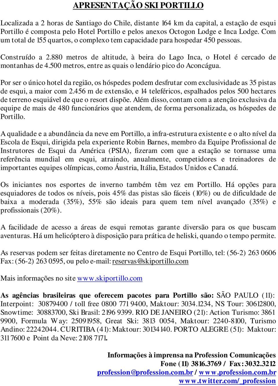 500 metros, entre as quais o lendário pico do Aconcágua. Por ser o único hotel da região, os hóspedes podem desfrutar com exclusividade as 35 pistas de esqui, a maior com 2.