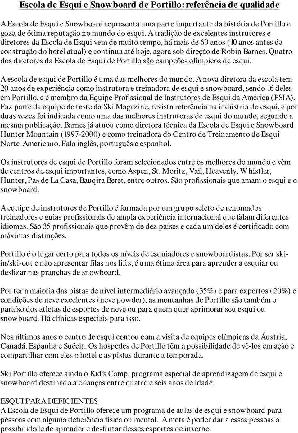 Barnes. Quatro dos diretores da Escola de Esqui de Portillo são campeões olímpicos de esqui. A escola de esqui de Portillo é uma das melhores do mundo.