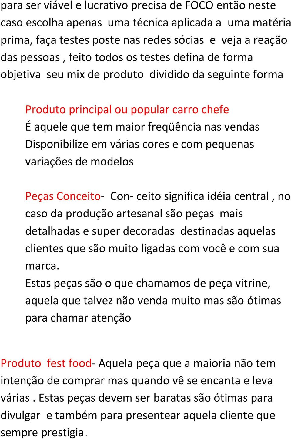 pequenas variações de modelos Peças Conceito- Con- ceito significa idéia central, no caso da produção artesanal são peças mais detalhadas e super decoradas destinadas aquelas clientes que são muito