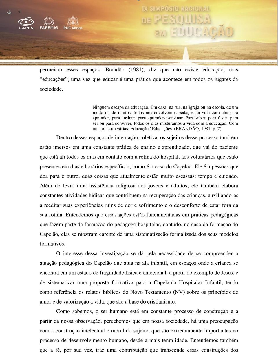 Para saber, para fazer, para ser ou para conviver, todos os dias misturamos a vida com a educação. Com uma ou com várias: Educação? Educações. (BRANDÃO, 1981, p. 7).