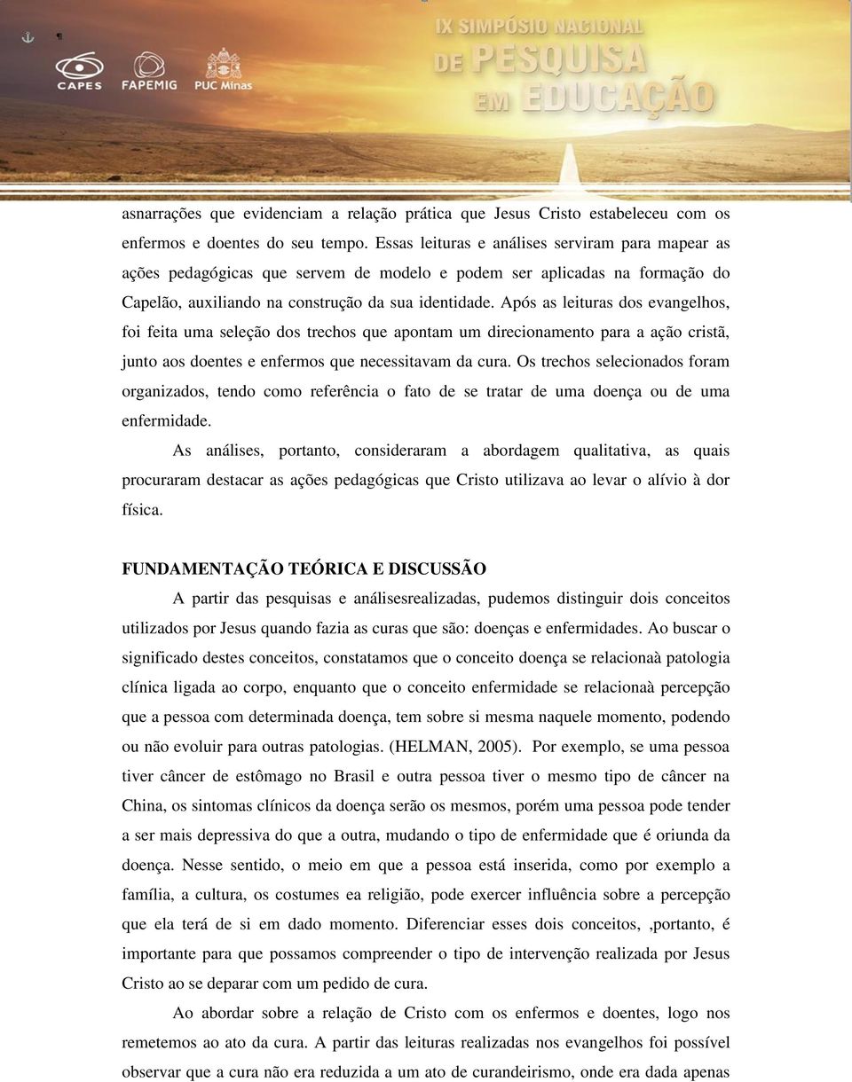 Após as leituras dos evangelhos, foi feita uma seleção dos trechos que apontam um direcionamento para a ação cristã, junto aos doentes e enfermos que necessitavam da cura.