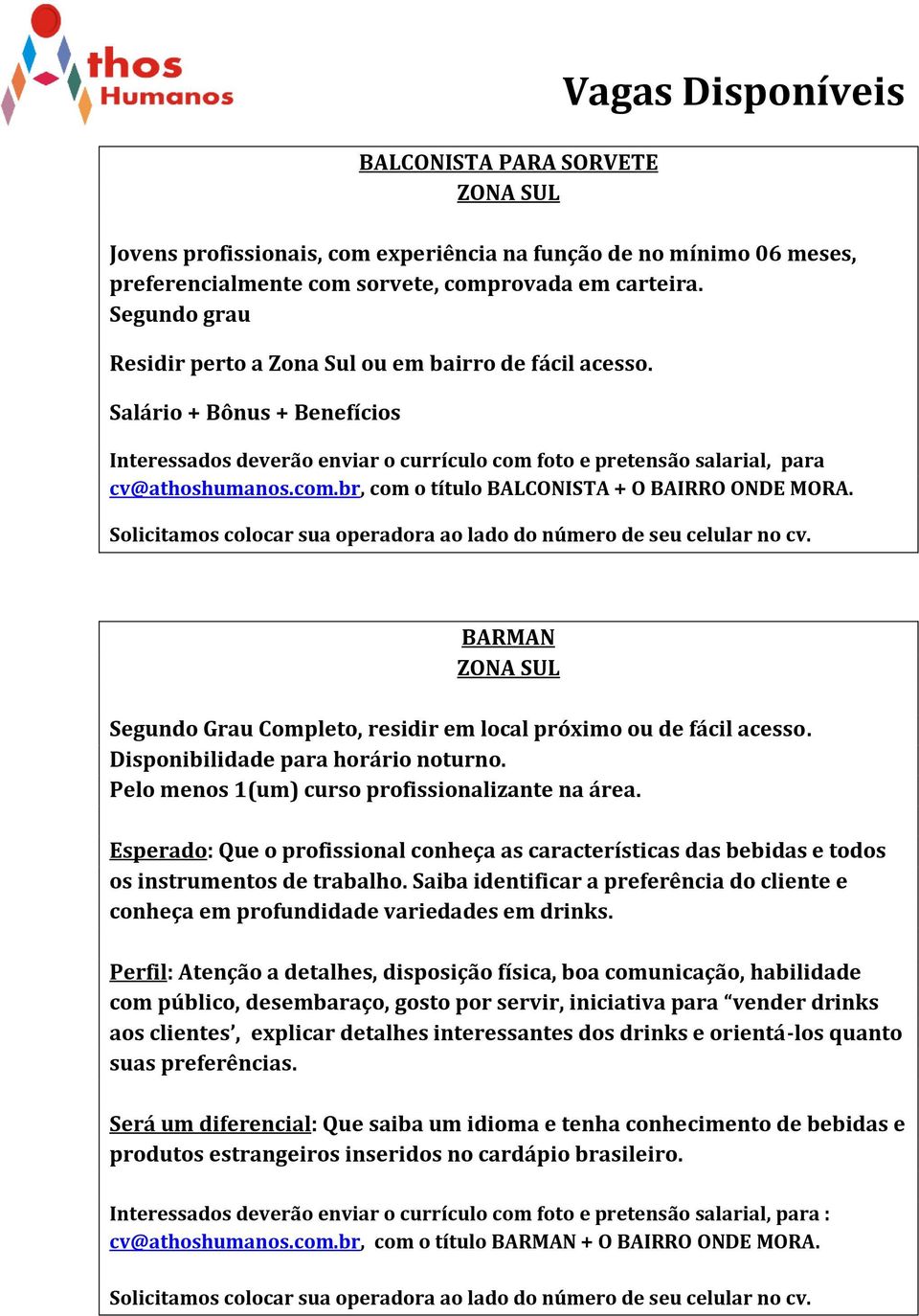 BARMAN Segundo Grau Completo, residir em local próximo ou de fácil acesso. Disponibilidade para horário noturno. Pelo menos 1(um) curso profissionalizante na área.