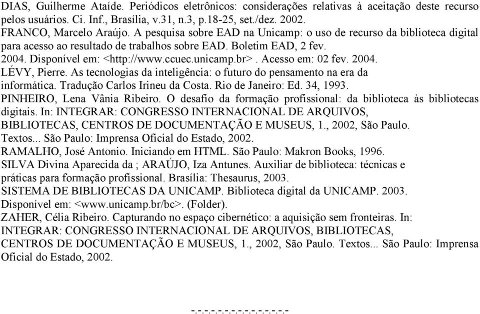 Acesso em: 02 fev. 2004. LÉVY, Pierre. As tecnologias da inteligência: o futuro do pensamento na era da informática. Tradução Carlos Irineu da Costa. Rio de Janeiro: Ed. 34, 1993.