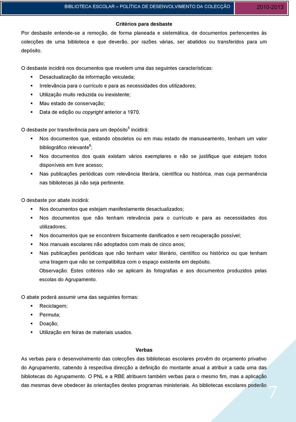 O desbaste incidirá nos documentos que revelem uma das seguintes características: Desactualização da informação veiculada; Irrelevância para o currículo e para as necessidades dos utilizadores;