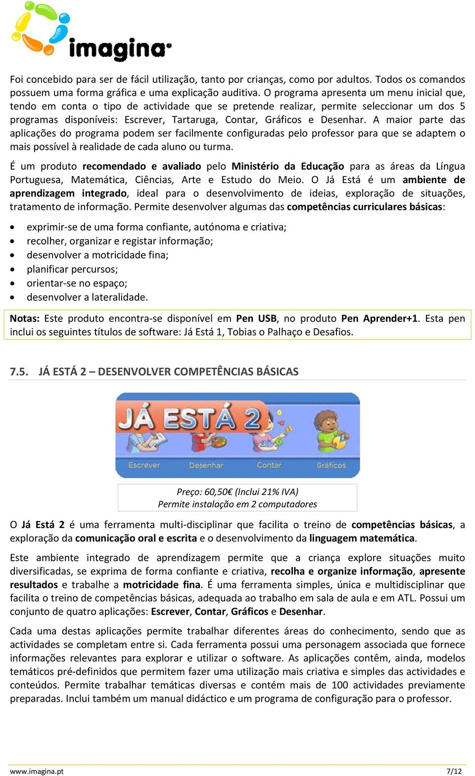 Desenhar. A maior parte das aplicações do programa podem ser facilmente configuradas pelo professor para que se adaptem o mais possível à realidade de cada aluno ou turma.