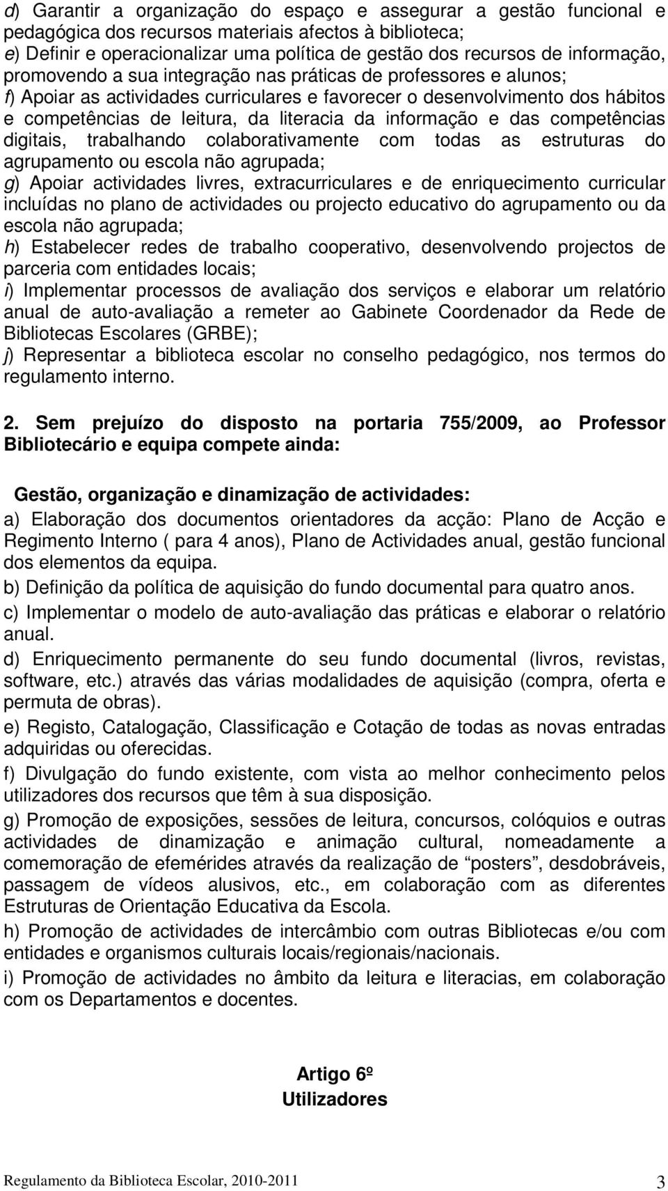 da informação e das competências digitais, trabalhando colaborativamente com todas as estruturas do agrupamento ou escola não agrupada; g) Apoiar actividades livres, extracurriculares e de