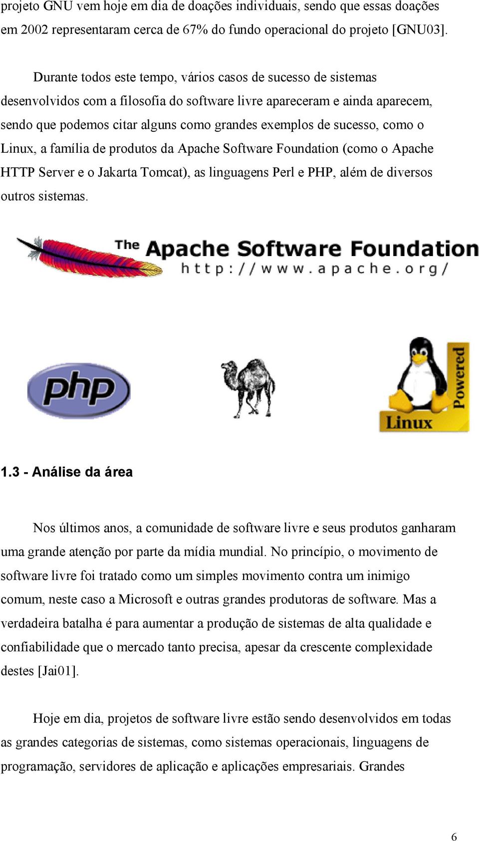 sucesso, como o Linux, a família de produtos da Apache Software Foundation (como o Apache HTTP Server e o Jakarta Tomcat), as linguagens Perl e PHP, além de diversos outros sistemas. 1.