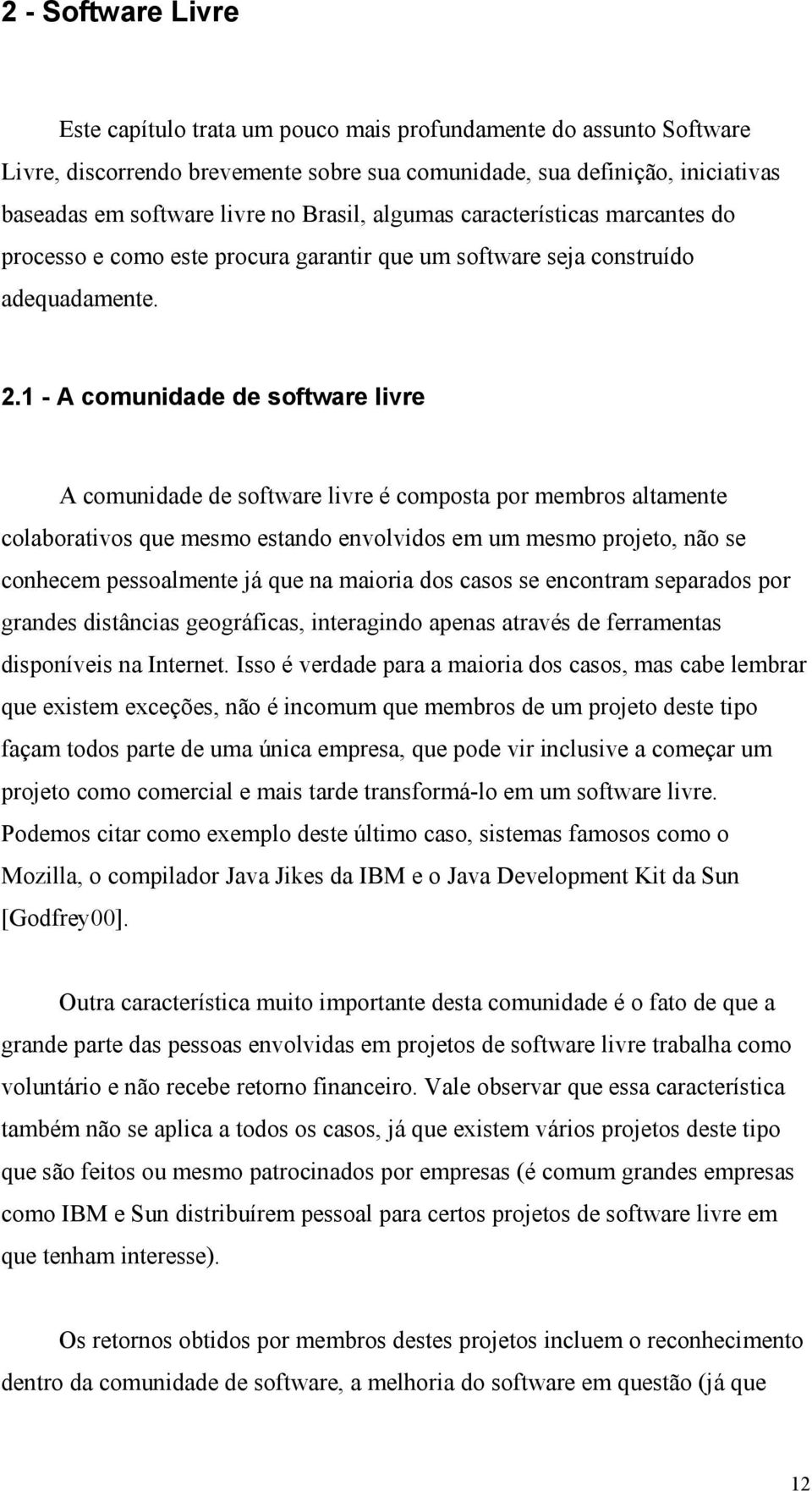 1 - A comunidade de software livre A comunidade de software livre é composta por membros altamente colaborativos que mesmo estando envolvidos em um mesmo projeto, não se conhecem pessoalmente já que