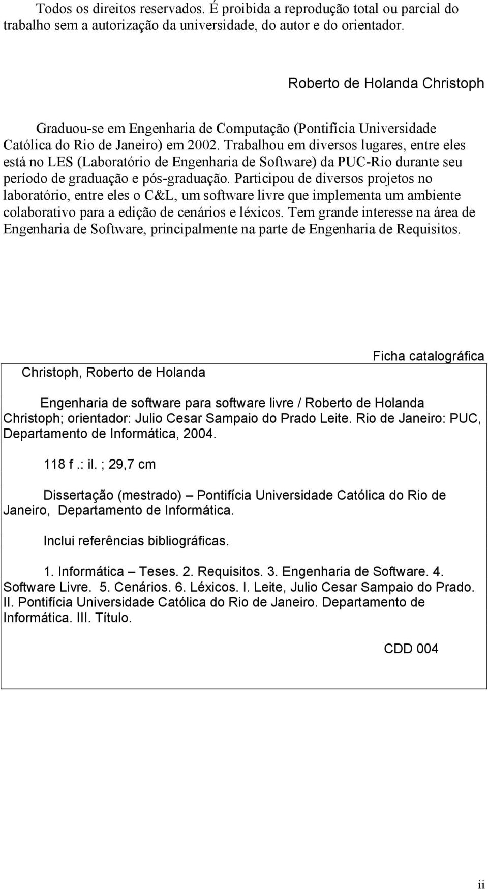 Trabalhou em diversos lugares, entre eles está no LES (Laboratório de Engenharia de Software) da PUC-Rio durante seu período de graduação e pós-graduação.