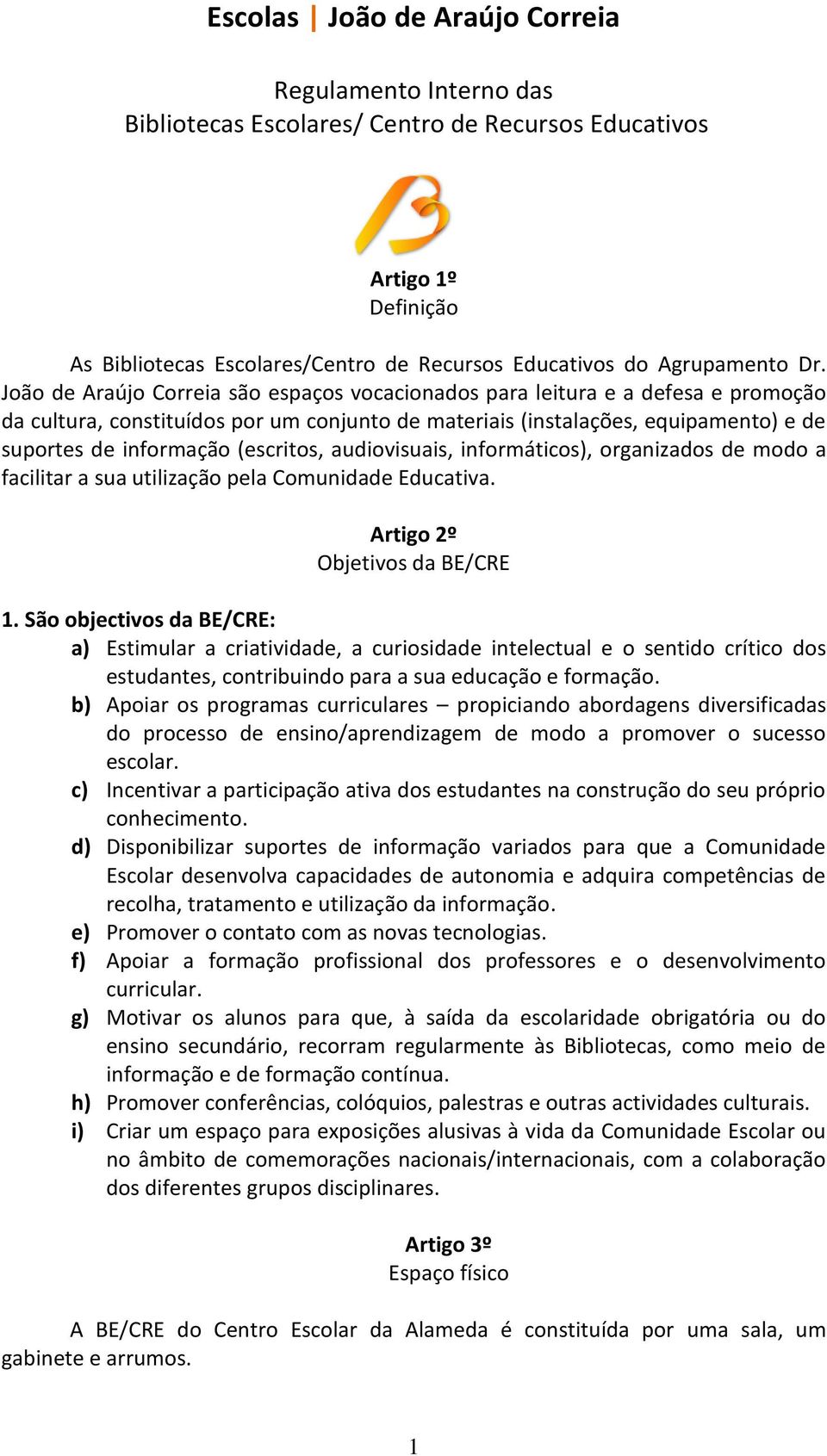 (escritos, audiovisuais, informáticos), organizados de modo a facilitar a sua utilização pela Comunidade Educativa. Artigo 2º Objetivos da BE/CRE 1.