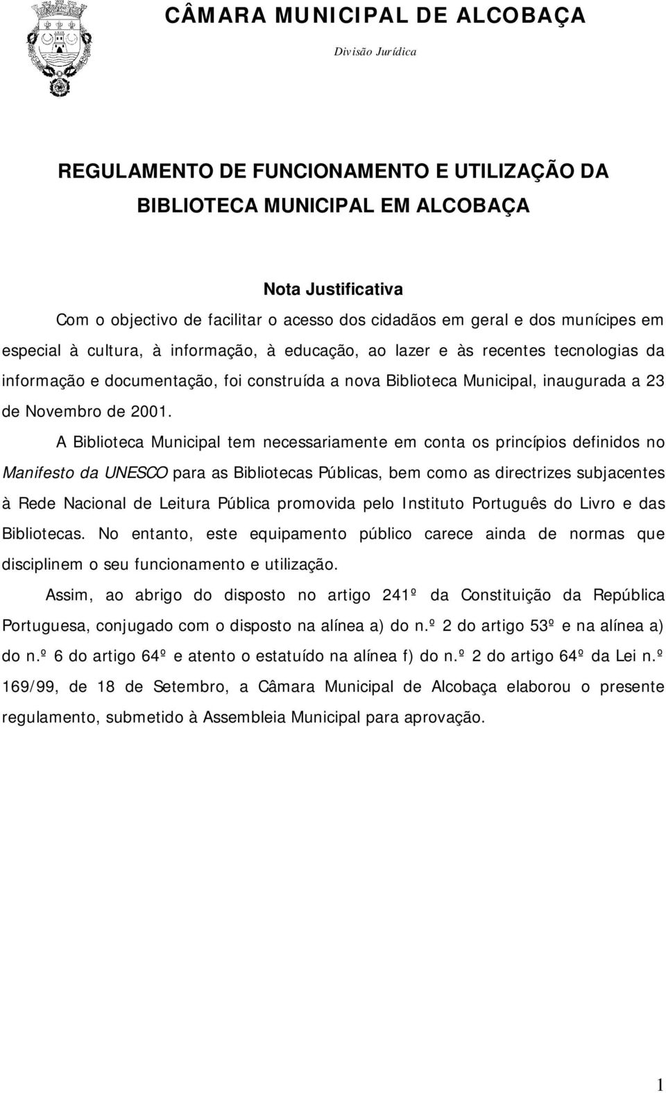 A Biblioteca Municipal tem necessariamente em conta os princípios definidos no Manifesto da UNESCO para as Bibliotecas Públicas, bem como as directrizes subjacentes à Rede Nacional de Leitura Pública