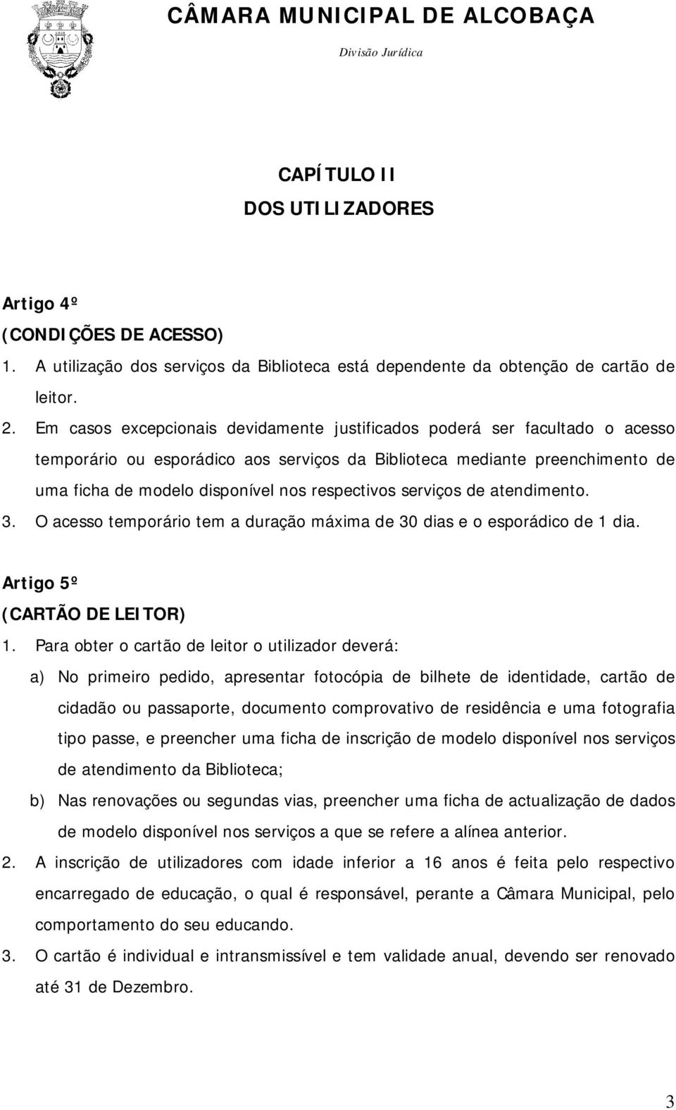 respectivos serviços de atendimento. 3. O acesso temporário tem a duração máxima de 30 dias e o esporádico de 1 dia. Artigo 5º (CARTÃO DE LEITOR) 1.