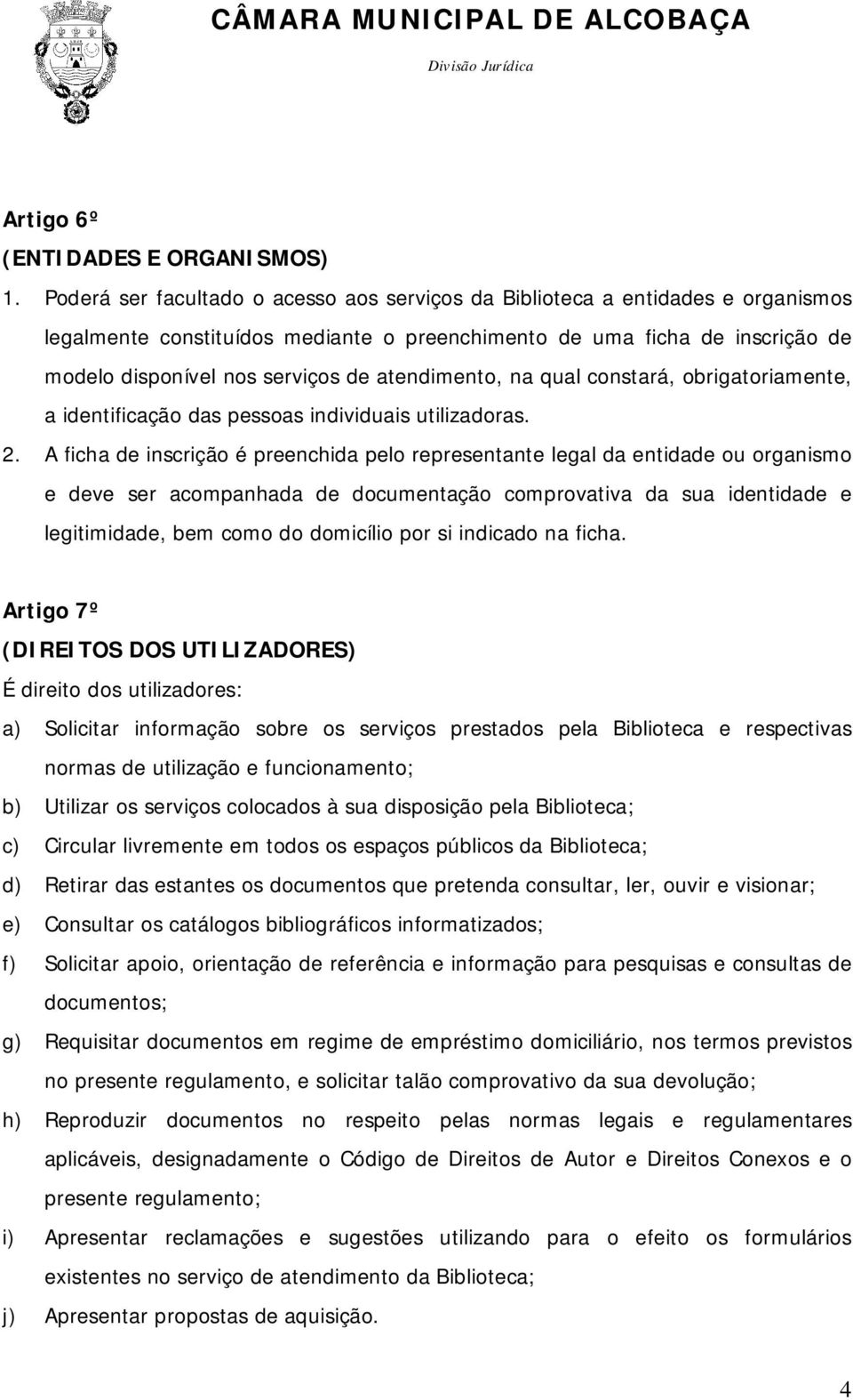 atendimento, na qual constará, obrigatoriamente, a identificação das pessoas individuais utilizadoras. 2.