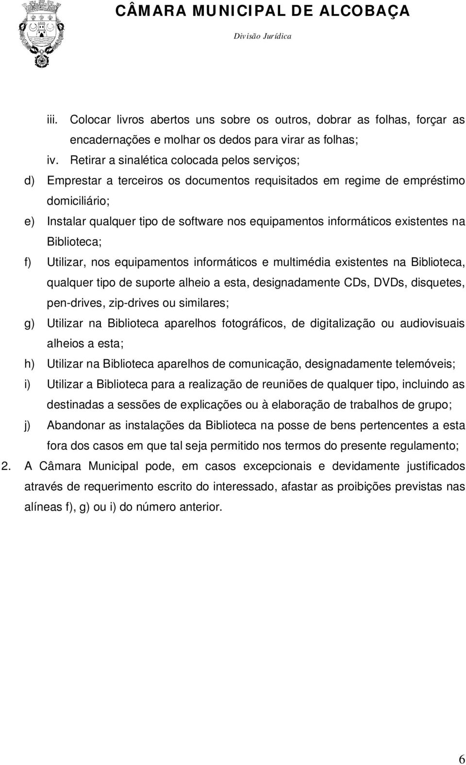 informáticos existentes na Biblioteca; f) Utilizar, nos equipamentos informáticos e multimédia existentes na Biblioteca, qualquer tipo de suporte alheio a esta, designadamente CDs, DVDs, disquetes,