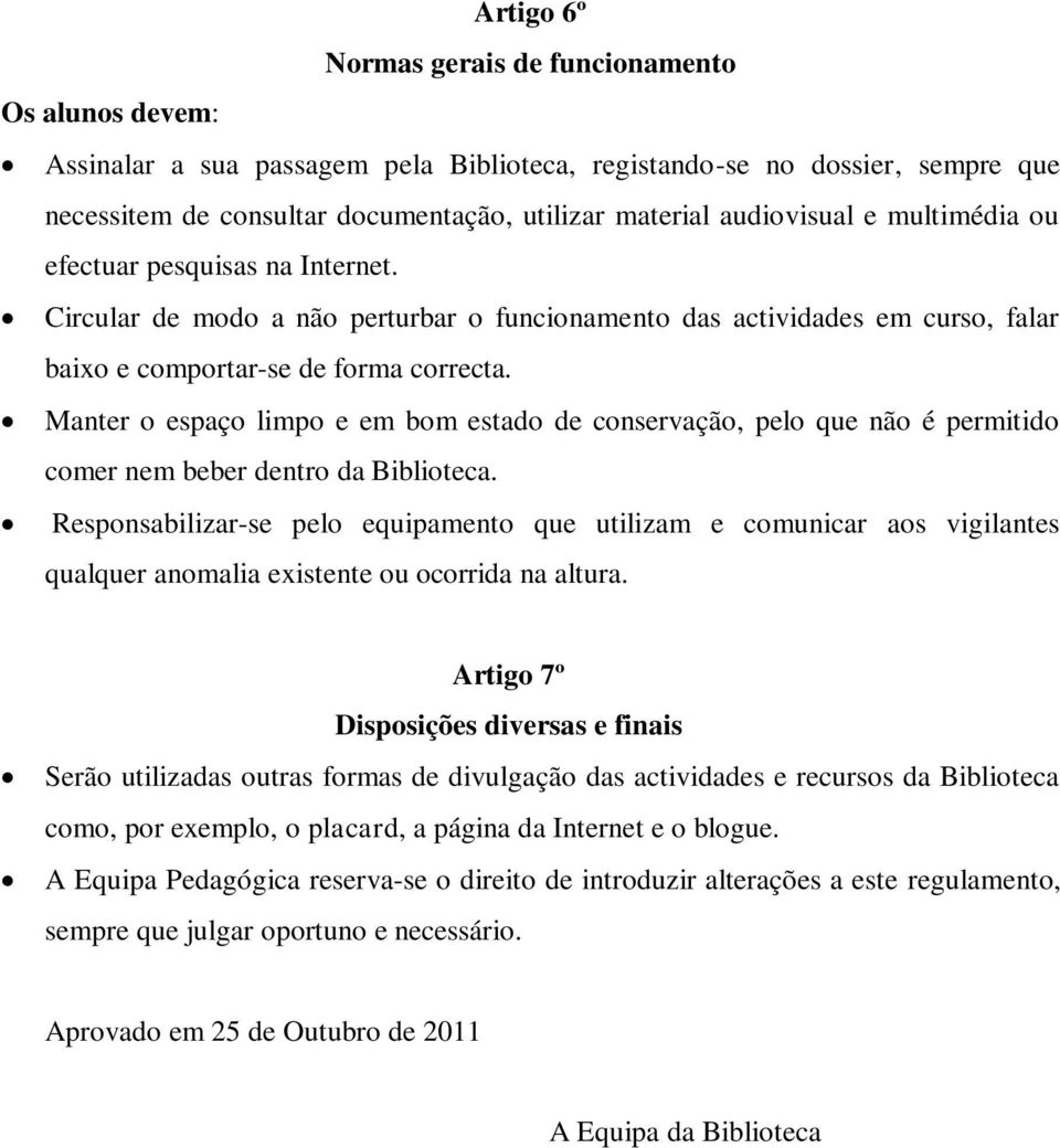 Manter o espaço limpo e em bom estado de conservação, pelo que não é permitido comer nem beber dentro da Biblioteca.