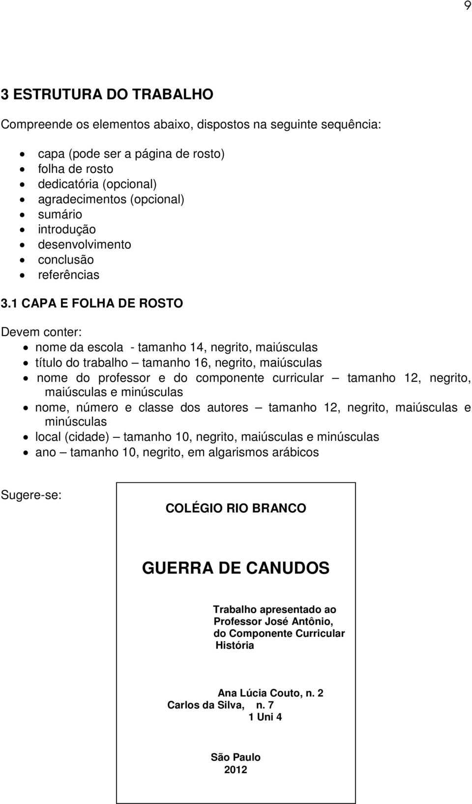 1 CAPA E FOLHA DE ROSTO Devem conter: nome da escola - tamanho 14, negrito, maiúsculas título do trabalho tamanho 16, negrito, maiúsculas nome do professor e do componente curricular tamanho 12,