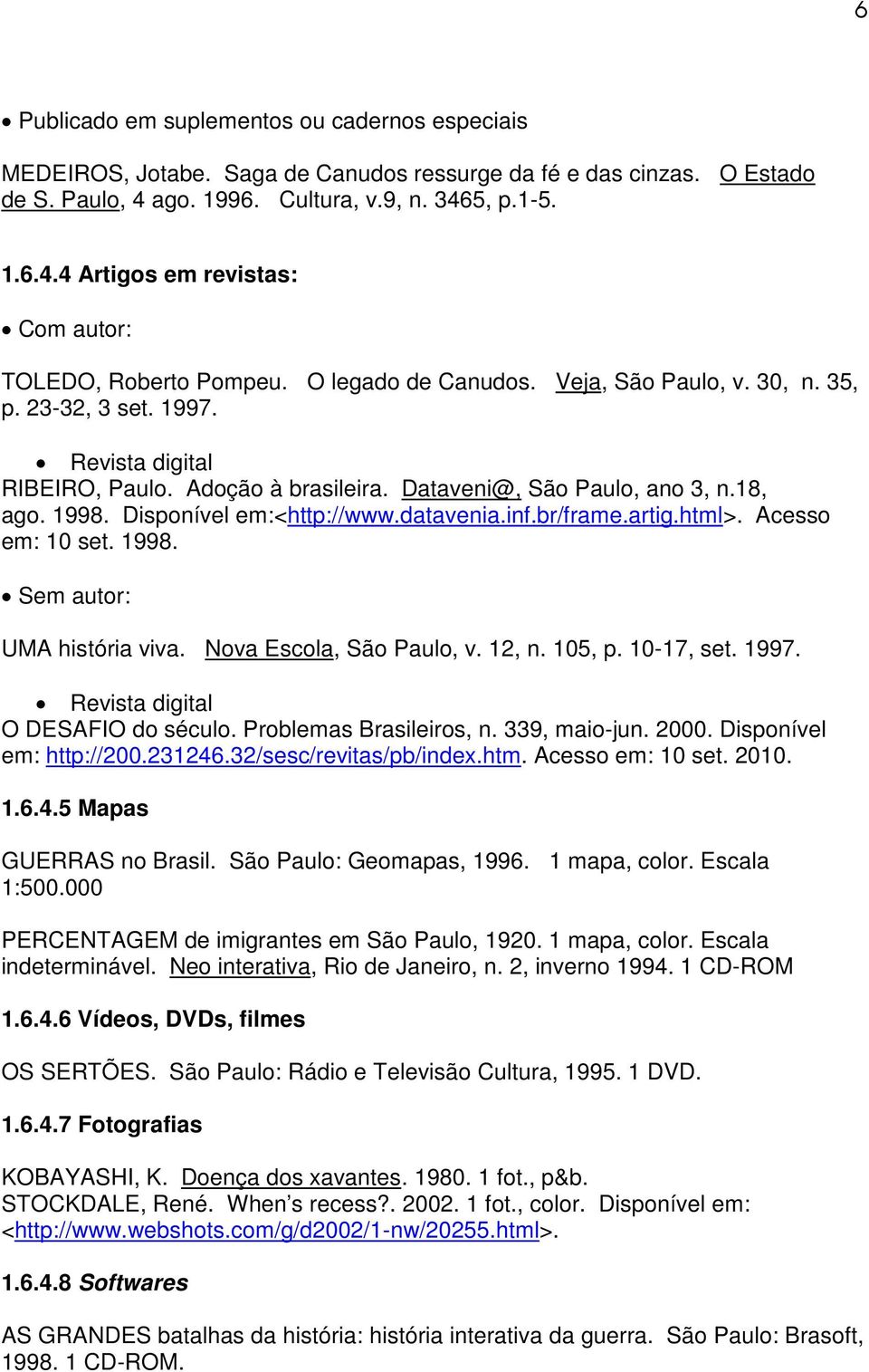 datavenia.inf.br/frame.artig.html>. Acesso em: 10 set. 1998. Sem autor: UMA história viva. Nova Escola, São Paulo, v. 12, n. 105, p. 10-17, set. 1997. Revista digital O DESAFIO do século.