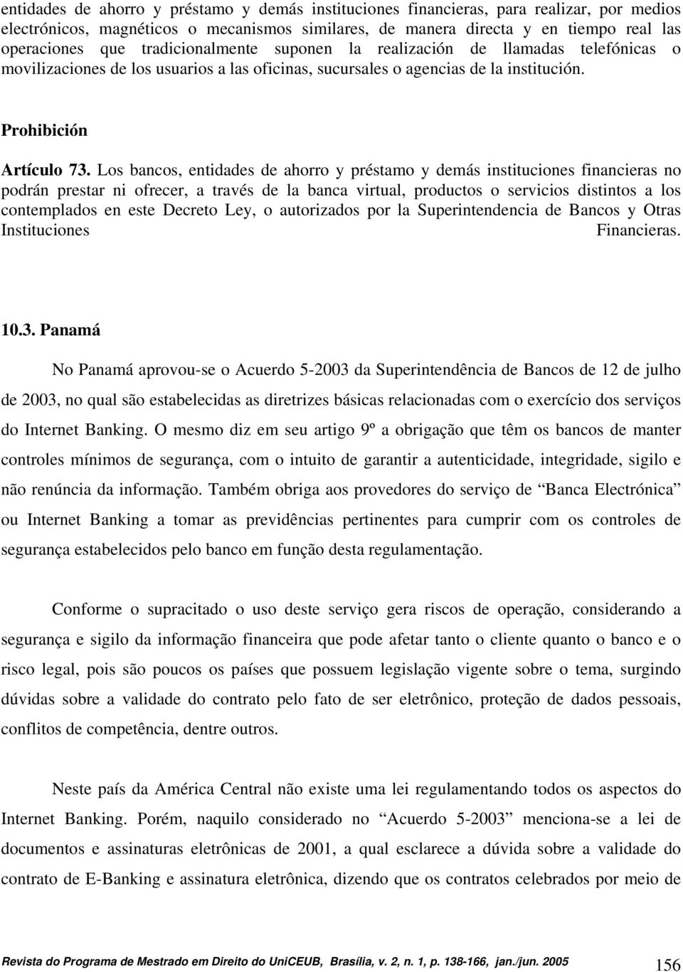 Los bancos, entidades de ahorro y préstamo y demás instituciones financieras no podrán prestar ni ofrecer, a través de la banca virtual, productos o servicios distintos a los contemplados en este