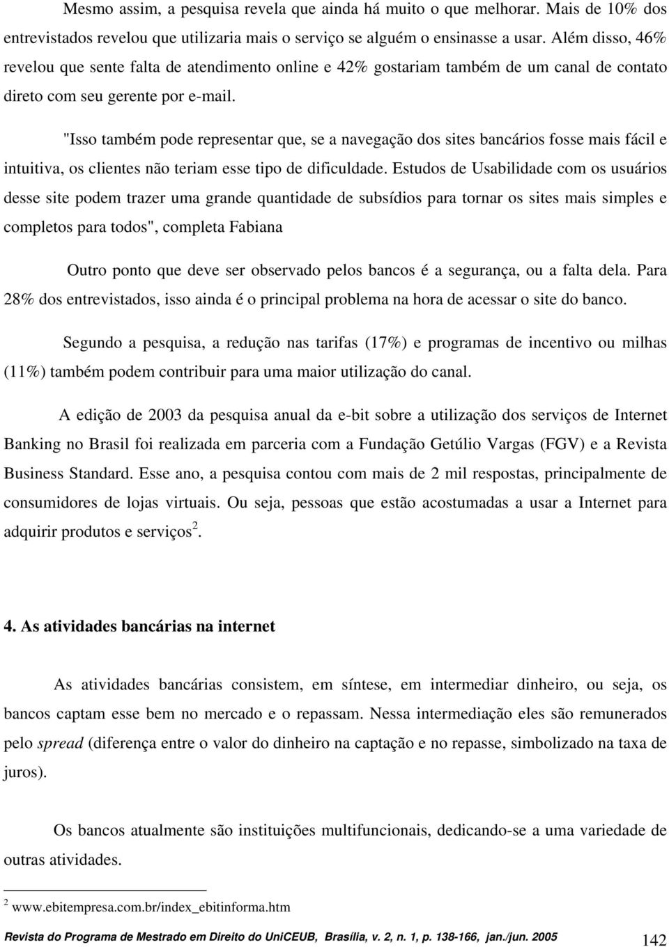 "Isso também pode representar que, se a navegação dos sites bancários fosse mais fácil e intuitiva, os clientes não teriam esse tipo de dificuldade.