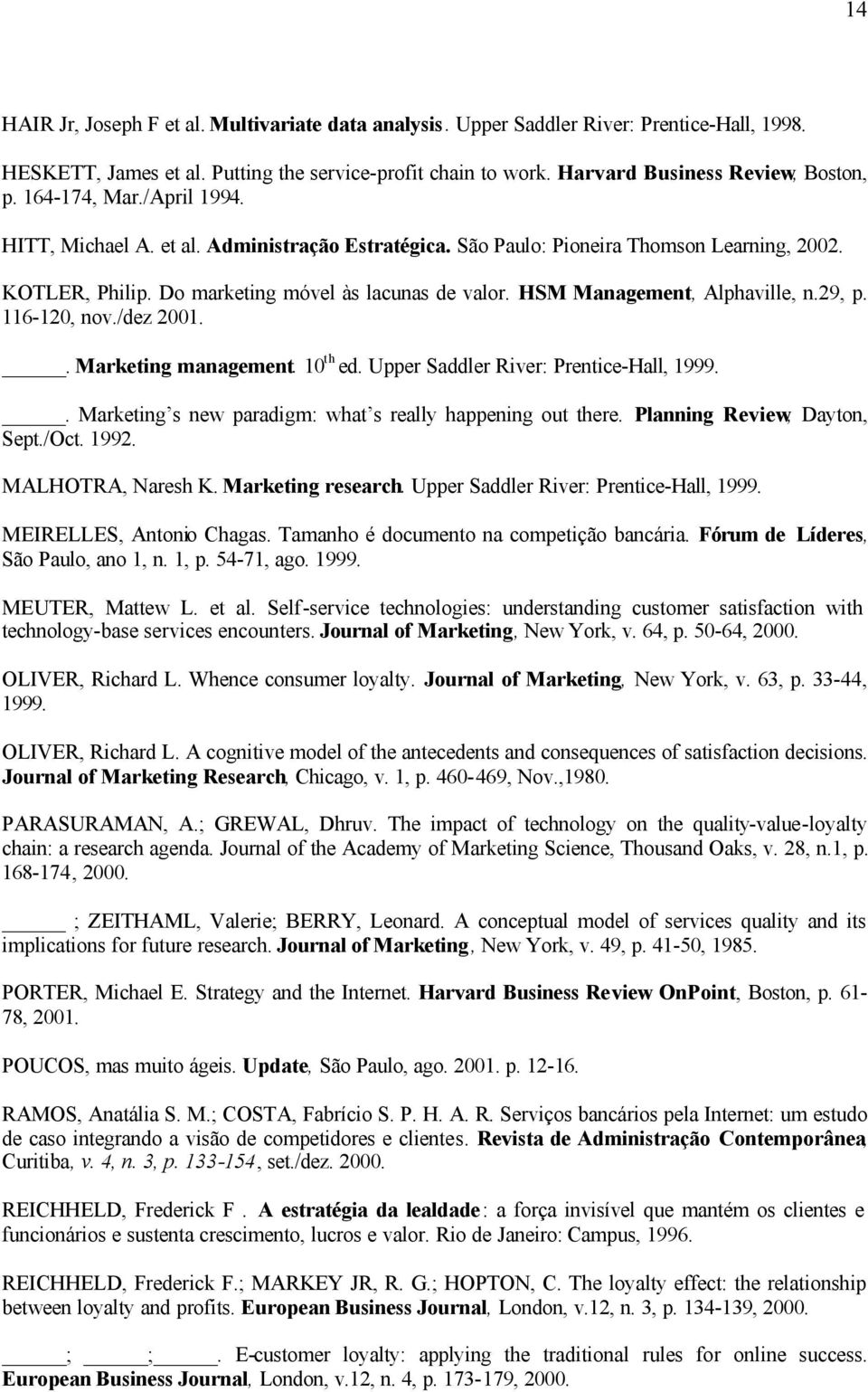 HSM Management, Alphaville, n.29, p. 116-120, nov./dez 2001.. Marketing management. 10 th ed. Upper Saddler River: Prentice-Hall, 1999.. Marketing s new paradigm: what s really happening out there.