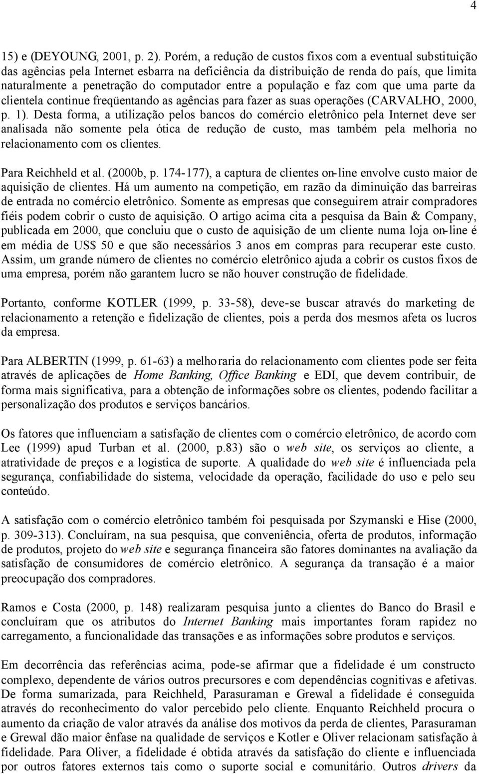 entre a população e faz com que uma parte da clientela continue freqüentando as agências para fazer as suas operações (CARVALHO, 2000, p. 1).