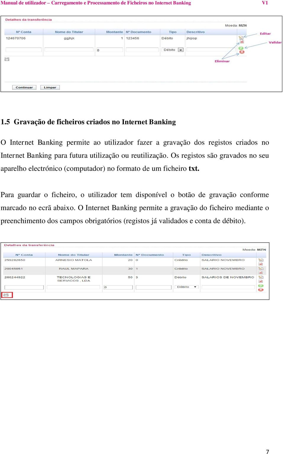 Os registos são gravados no seu aparelho electrónico (computador) no formato de um ficheiro txt.